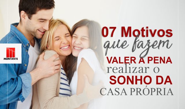 Casa Própria: 07 motivos que fazem valer a pena realizar esse sonho